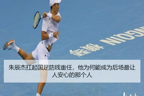 朱辰杰扛起国足防线重任，他为何能成为后场最让人安心的那个人